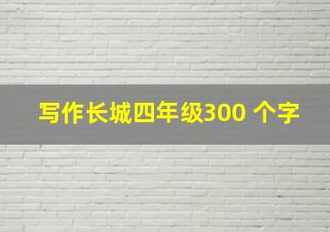 写作长城四年级300 个字